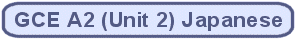 GCE A2 (Unit 2) Japanese